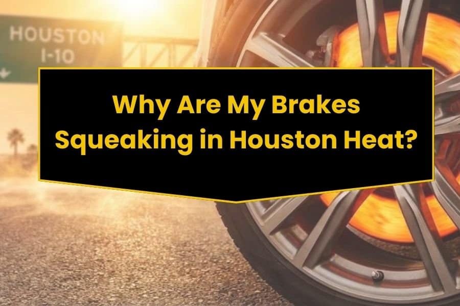 Why Are My Brakes Squeaking in Houston Heat
